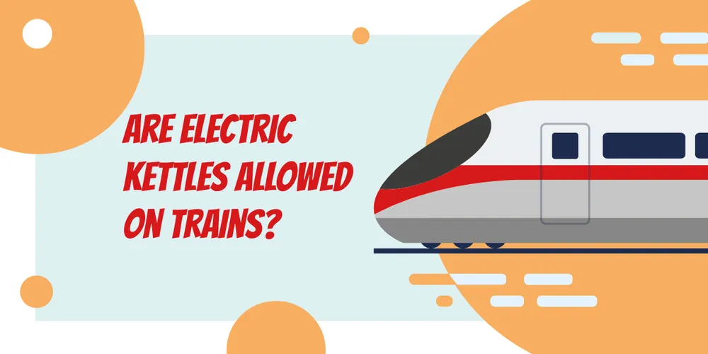 Are Electric Kettles Allowed on Trains? A Comprehensive Guide