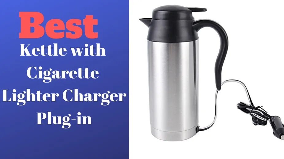 Best Kettles with Cigarette Lighter Charger Plug-in for 2024