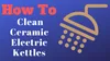 How to Clean Ceramic Electric Kettles: A Comprehensive Guide