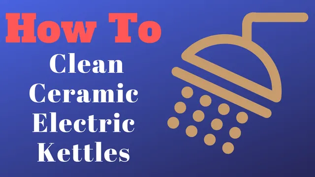 How to Clean Ceramic Electric Kettles: A Comprehensive Guide